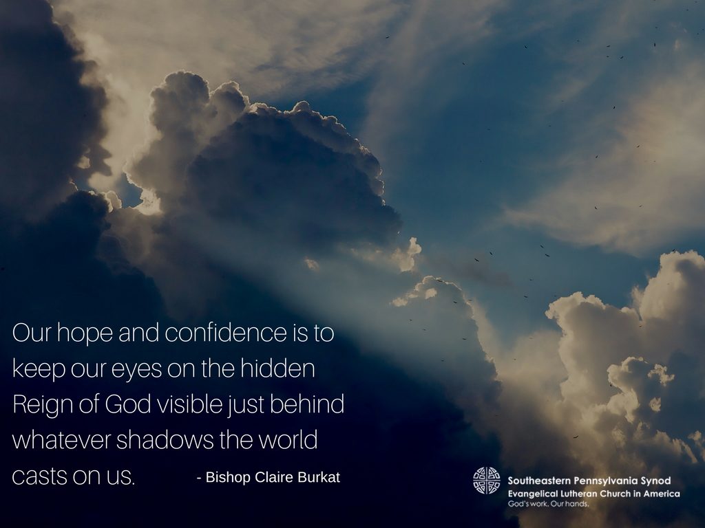 Our hope and confidence is to keep our eyes on the hidden Reign of God visible just behind whatever shadows the world casts on us.